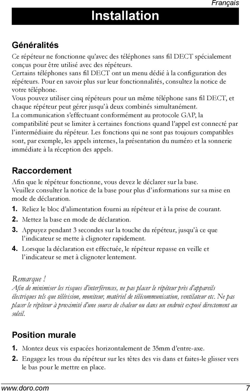 Vous pouvez utiliser cinq répéteurs pour un mme téléphone sans fil DECT, et chaque répéteur peut gérer jusqu deux combinés simultanément.