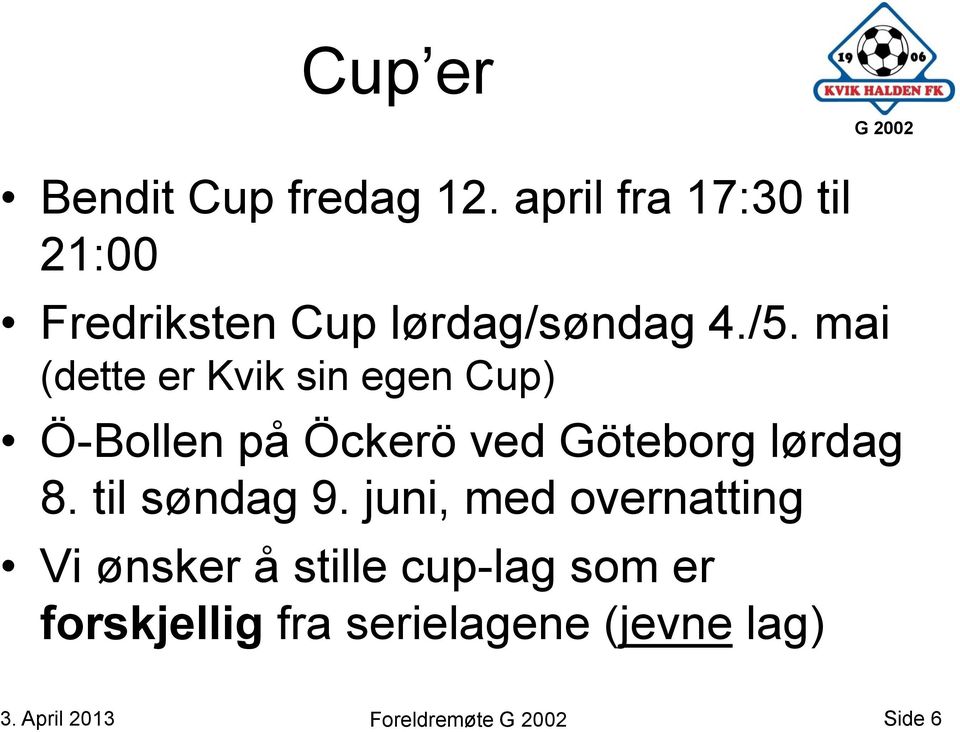 mai (dette er Kvik sin egen Cup) Ö-Bollen på Öckerö ved Göteborg