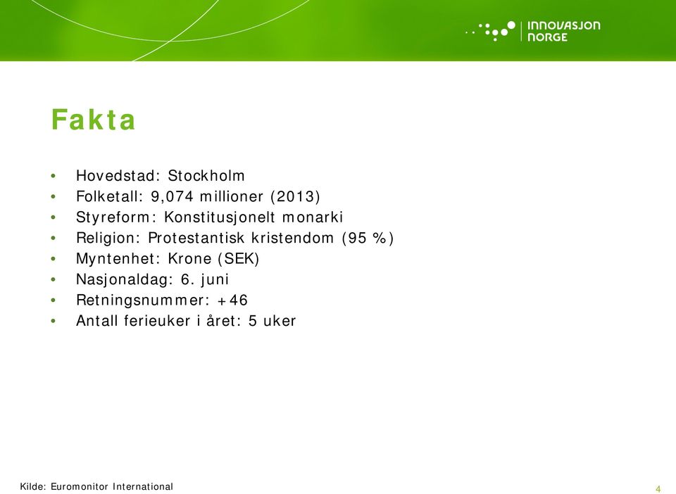 kristendom (95 %) Myntenhet: Krone (SEK) Nasjonaldag: 6.