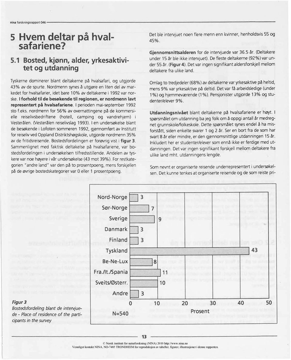 I perioden mai-september1992 sto f.eks. nordmennfor 56% av overnattingenepå de kommersielle reiselivsbedriftene (hotell, camping og vandrehjem) i Vesterålen.(Vesterålenreiselivslag1993).