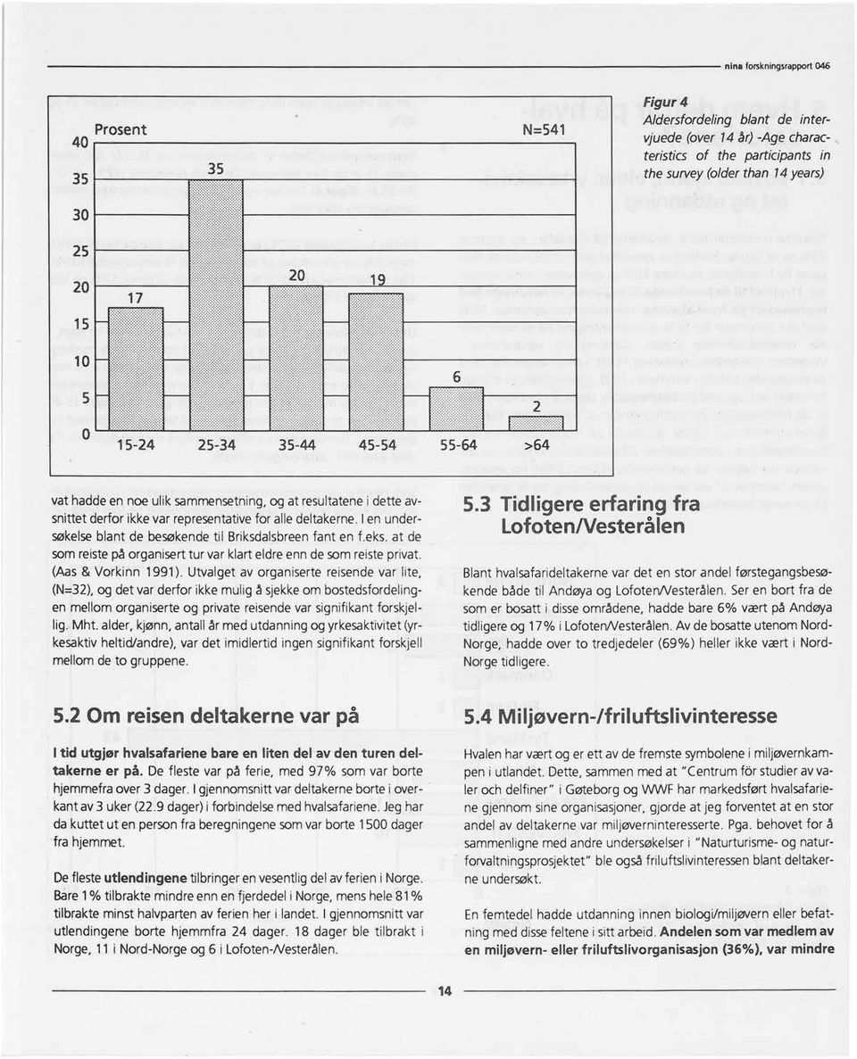 I en undersøkelse blant de besøkende til Briksdalsbreen fant en f.eks. at de som reiste på organisert tur var klart eldre enn de som reiste privat. (Aas & Vorkinn 1991).