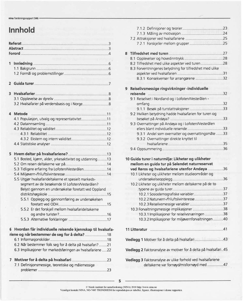 3 Forventningenes betydning for tilfredshet med ulike aspekter ved hvalsafarien 31 8.3.1 Konsekvenser for arrangørene 32 9 Reiselivsmessige ringvirkninger -individuelle reisende 32 3.