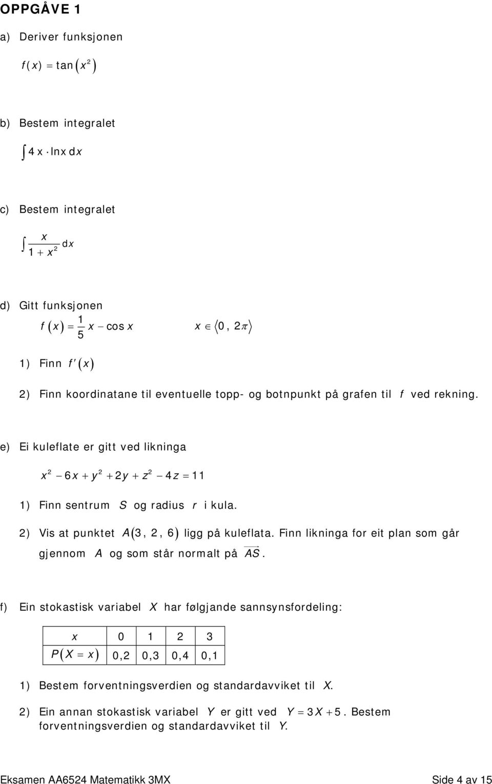 2) Vis at punktet ( 3, 2, 6) A ligg på kuleflata. Finn likninga for eit plan som går gjennom A og som står normalt på AS.