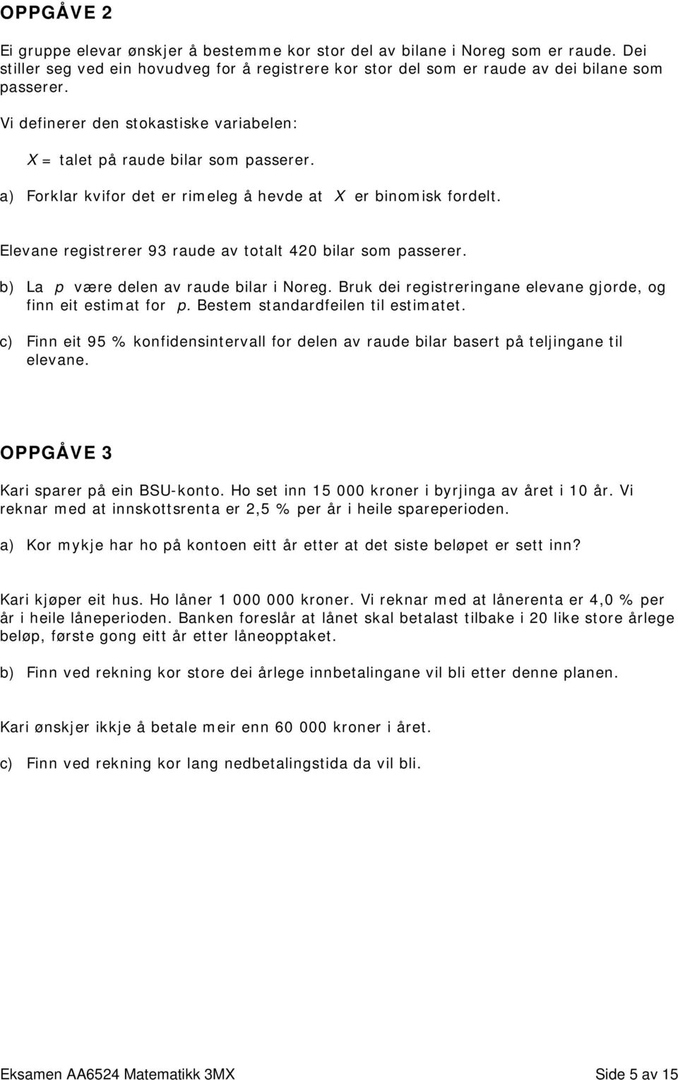 Elevane registrerer 93 raude av totalt 420 bilar som passerer. b) La p være delen av raude bilar i Noreg. Bruk dei registreringane elevane gjorde, og finn eit estimat for p.