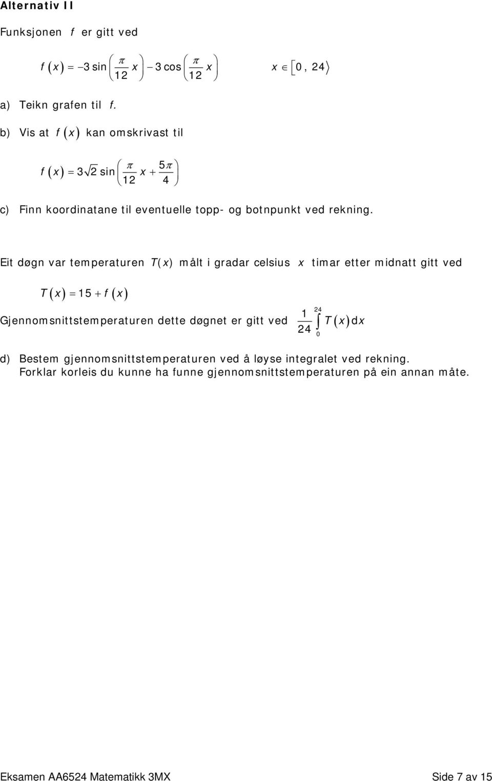 Eit døgn var temperaturen T( ) målt i gradar celsius timar etter midnatt gitt ved ( ) = 5 + ( ) T f 24 d 24 T Gjennomsnittstemperaturen dette