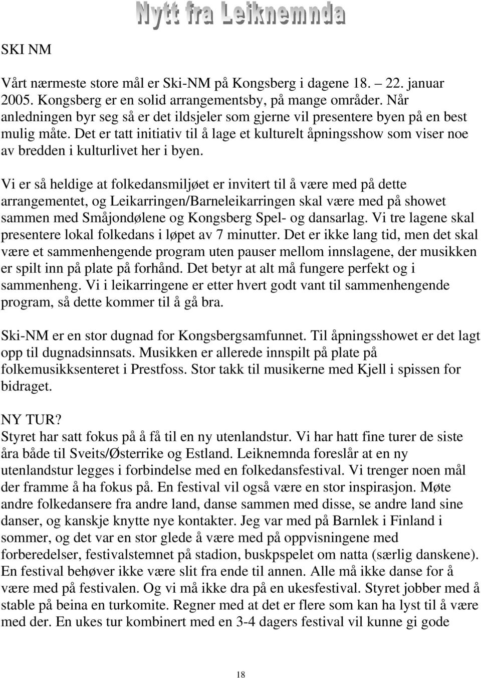 Det er tatt initiativ til å lage et kulturelt åpningsshow som viser noe av bredden i kulturlivet her i byen.