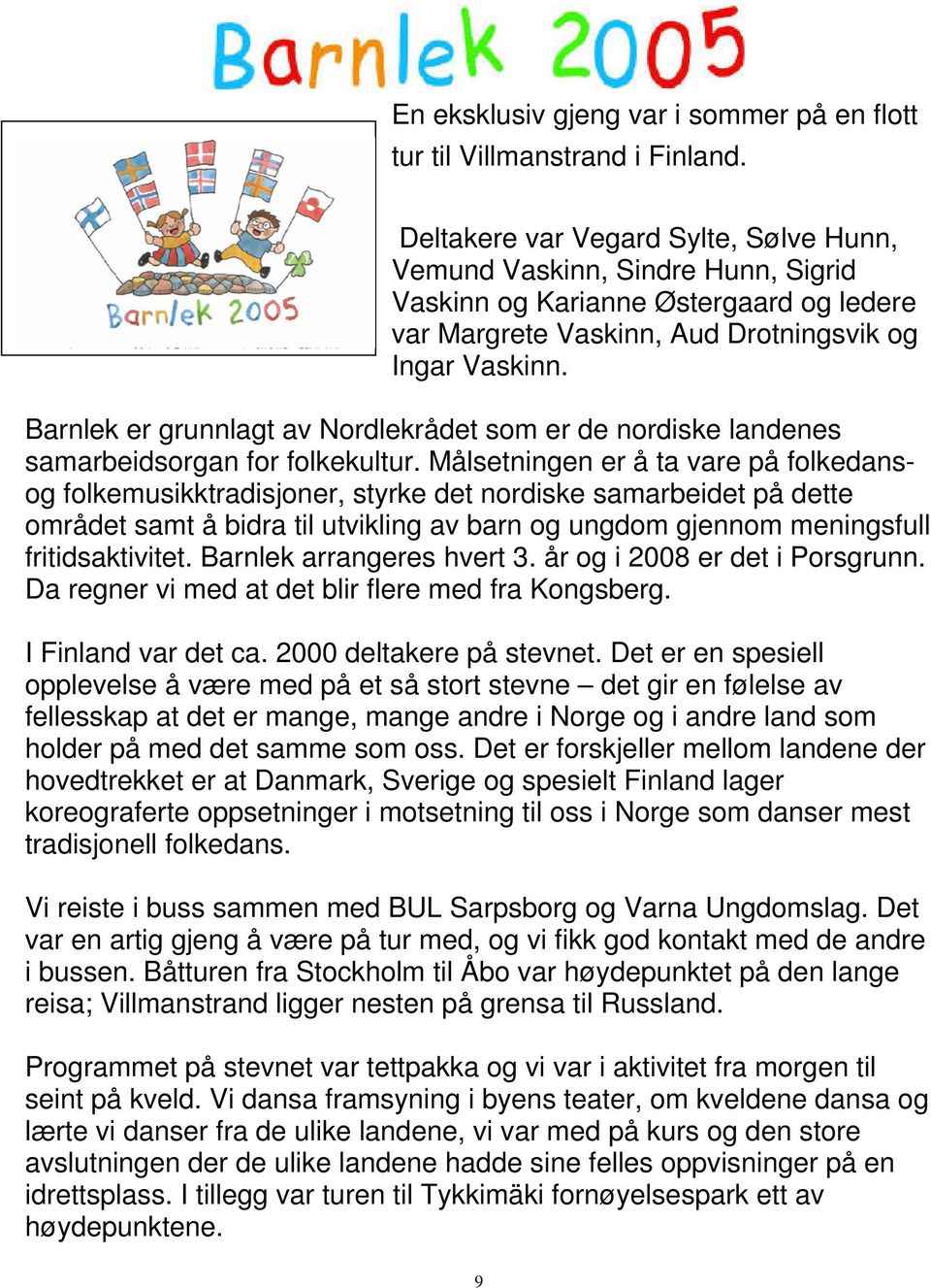 Barnlek er grunnlagt av Nordlekrådet som er de nordiske landenes samarbeidsorgan for folkekultur.