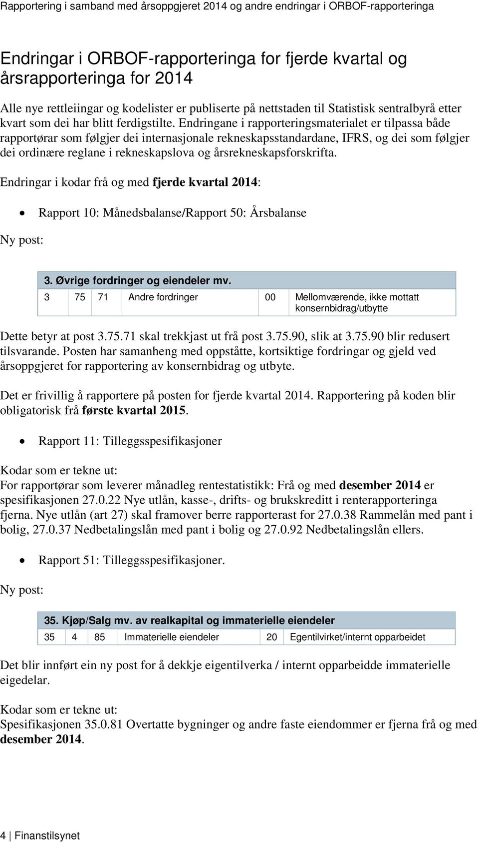 Endringane i rapporteringsmaterialet er tilpassa både rapportørar som følgjer dei internasjonale rekneskapsstandardane, IFRS, og dei som følgjer dei ordinære reglane i rekneskapslova og