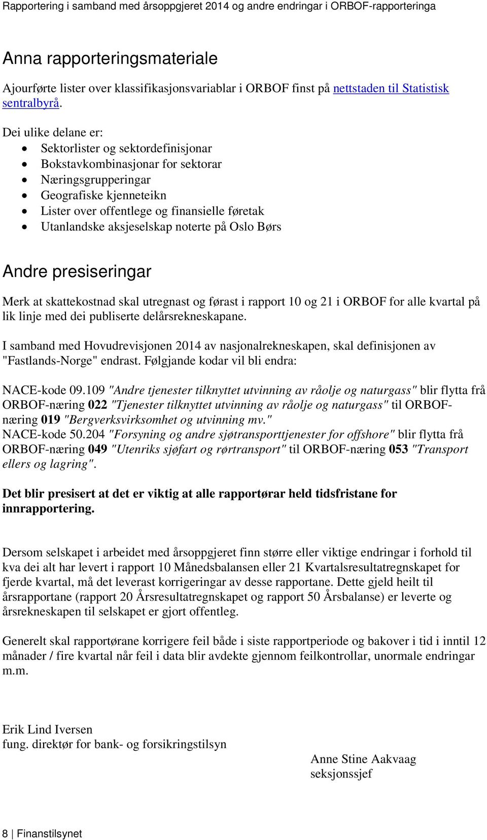 aksjeselskap noterte på Oslo Børs Andre presiseringar Merk at skattekostnad skal utregnast og førast i rapport 10 og 21 i ORBOF for alle kvartal på lik linje med dei publiserte delårsrekneskapane.