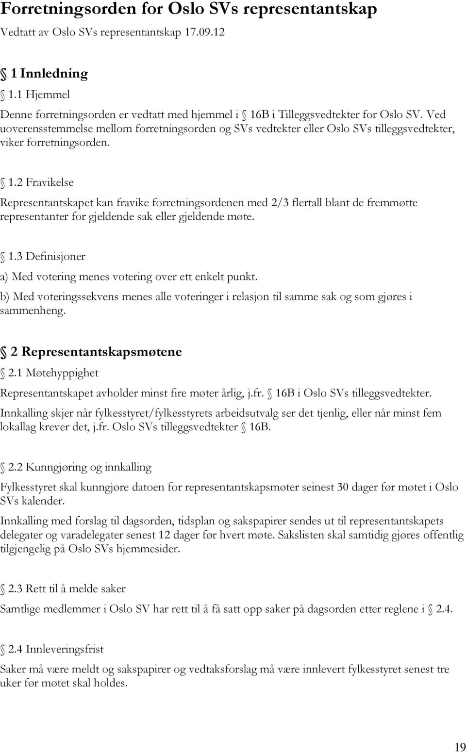 Ved uoverensstemmelse mellom forretningsorden og SVs vedtekter eller Oslo SVs tilleggsvedtekter, viker forretningsorden. 1.