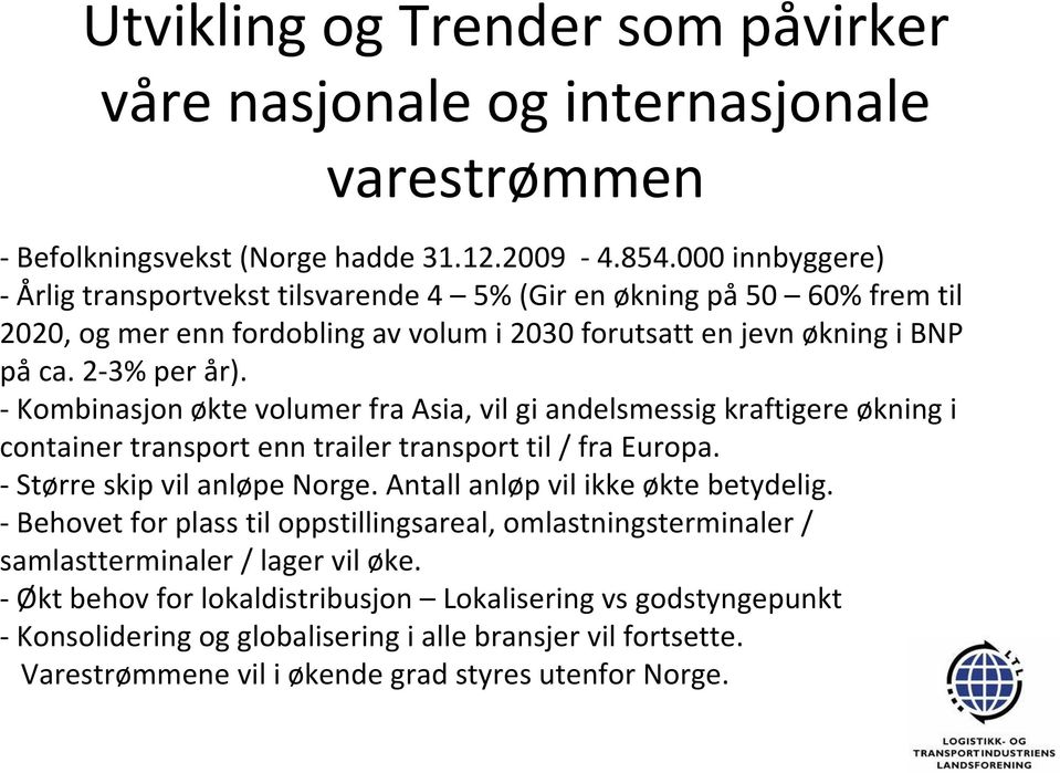 Kombinasjon økte volumer fra Asia, vil gi andelsmessig kraftigere økning i container transport enn trailer transport til / fra Europa. Større skip vil anløpe Norge.