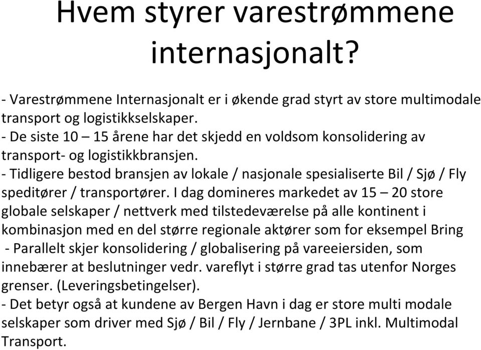 Tidligere bestod bransjen av lokale / nasjonale spesialiserte Bil / Sjø / Fly speditører / transportører.