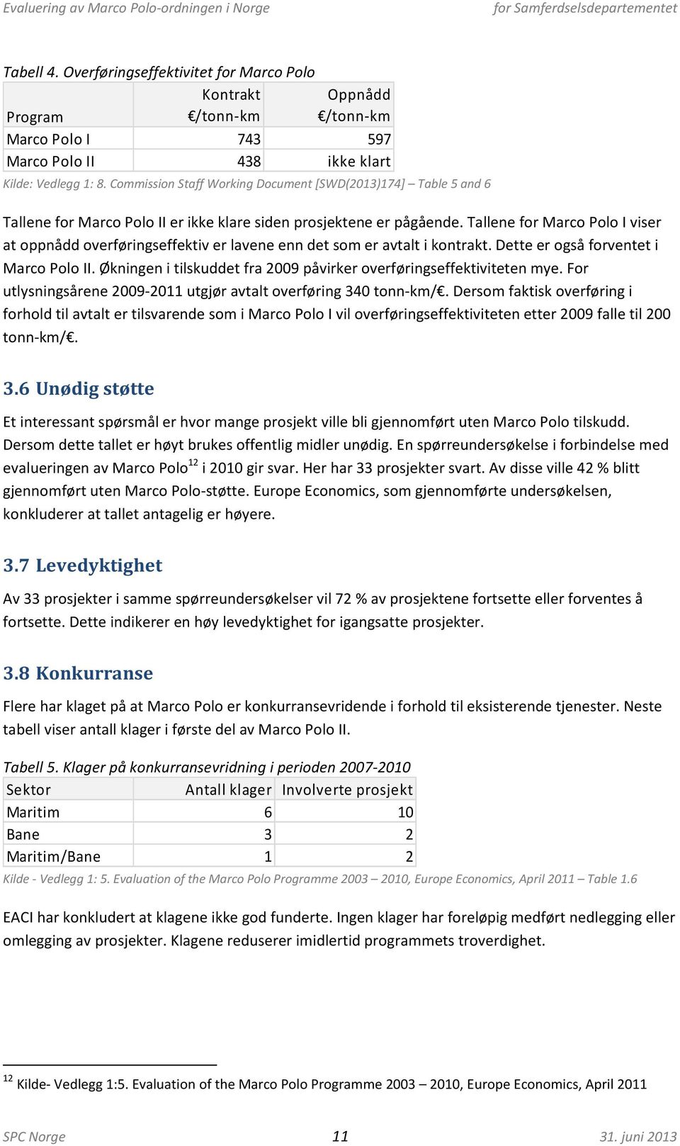 Tallene for Marco Polo I viser at oppnådd overføringseffektiv er lavene enn det som er avtalt i kontrakt. Dette er også forventet i Marco Polo II.