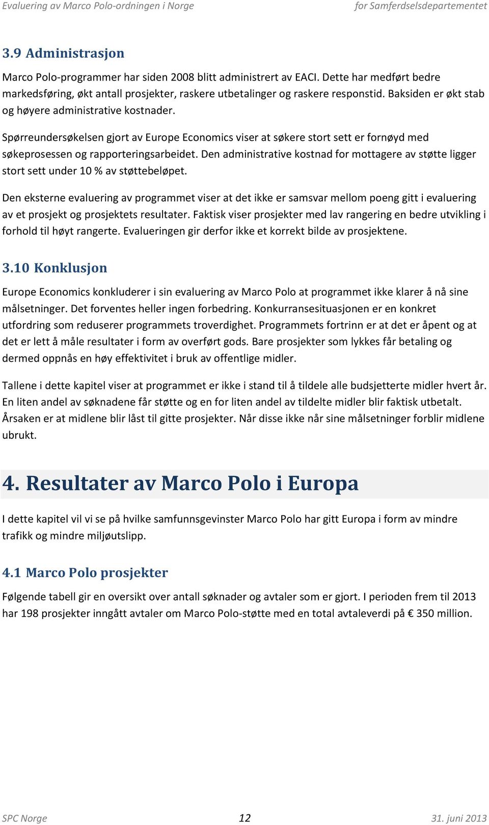 Den administrative kostnad for mottagere av støtte ligger stort sett under 10 % av støttebeløpet.