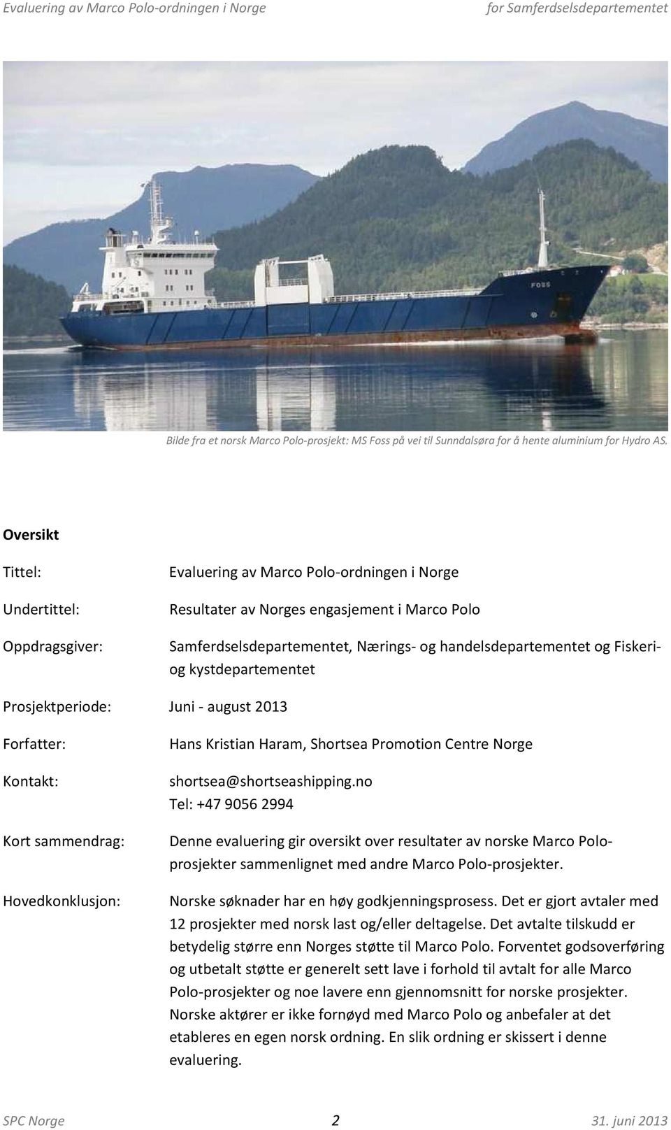 Fiskeriog kystdepartementet Prosjektperiode: Juni - august 2013 Forfatter: Kontakt: Kort sammendrag: Hovedkonklusjon: Hans Kristian Haram, Shortsea Promotion Centre Norge shortsea@shortseashipping.