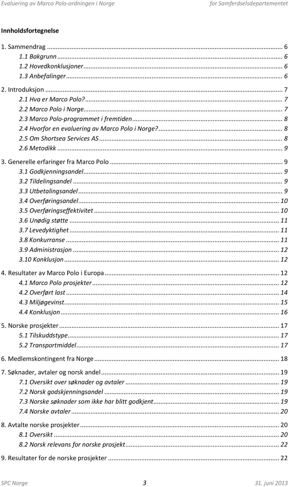 .. 9 3.3 Utbetalingsandel... 9 3.4 Overføringsandel... 10 3.5 Overføringseffektivitet... 10 3.6 Unødig støtte... 11 3.7 Levedyktighet... 11 3.8 Konkurranse... 11 3.9 Administrasjon... 12 3.