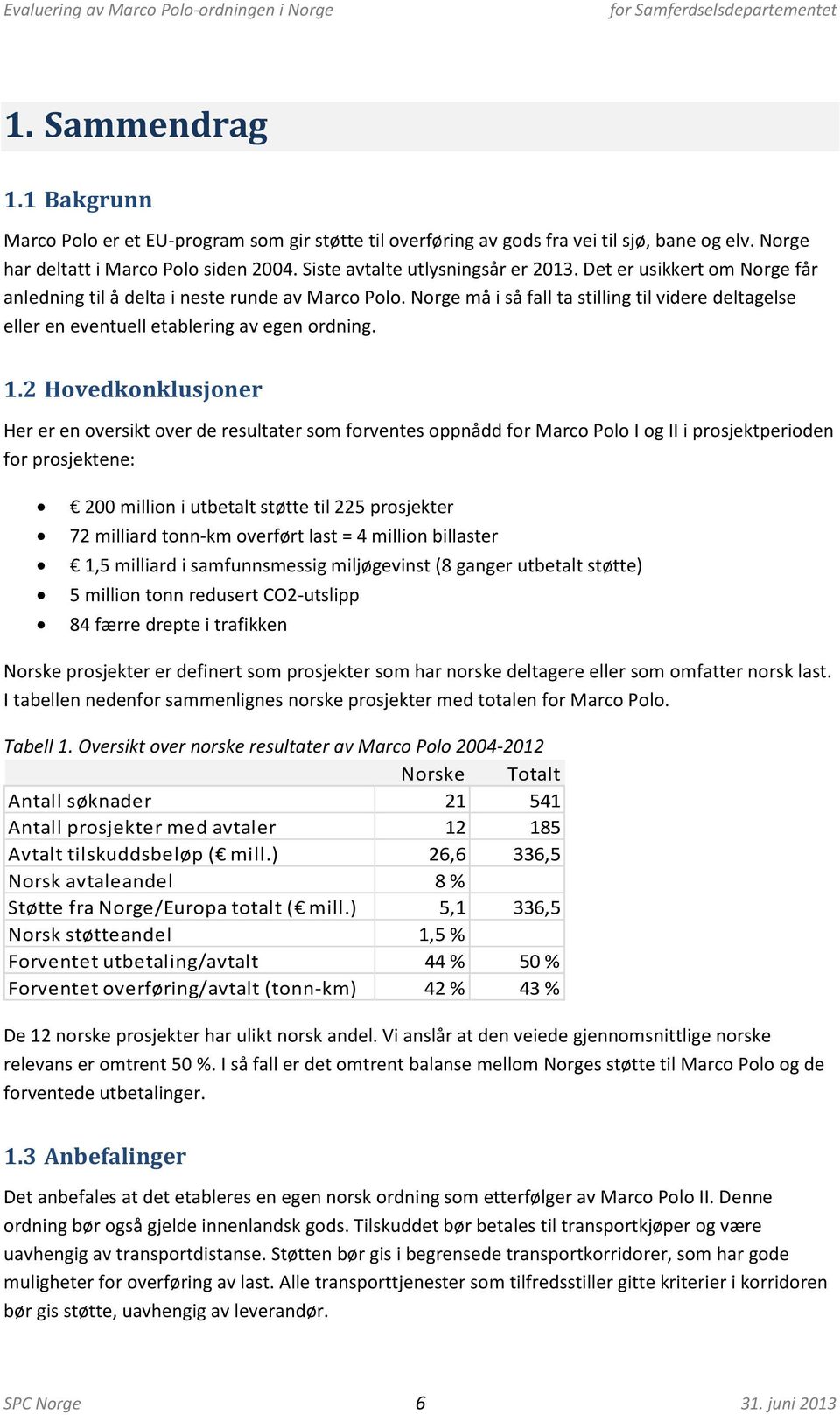 Norge må i så fall ta stilling til videre deltagelse eller en eventuell etablering av egen ordning. 1.