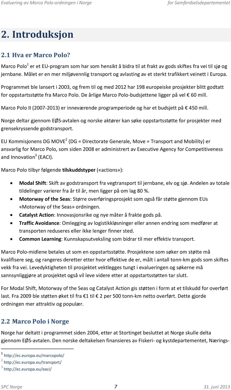 Programmet ble lansert i 2003, og frem til og med 2012 har 198 europeiske prosjekter blitt godtatt for oppstartsstøtte fra Marco Polo. De årlige Marco Polo-budsjettene ligger på vel 60 mill.