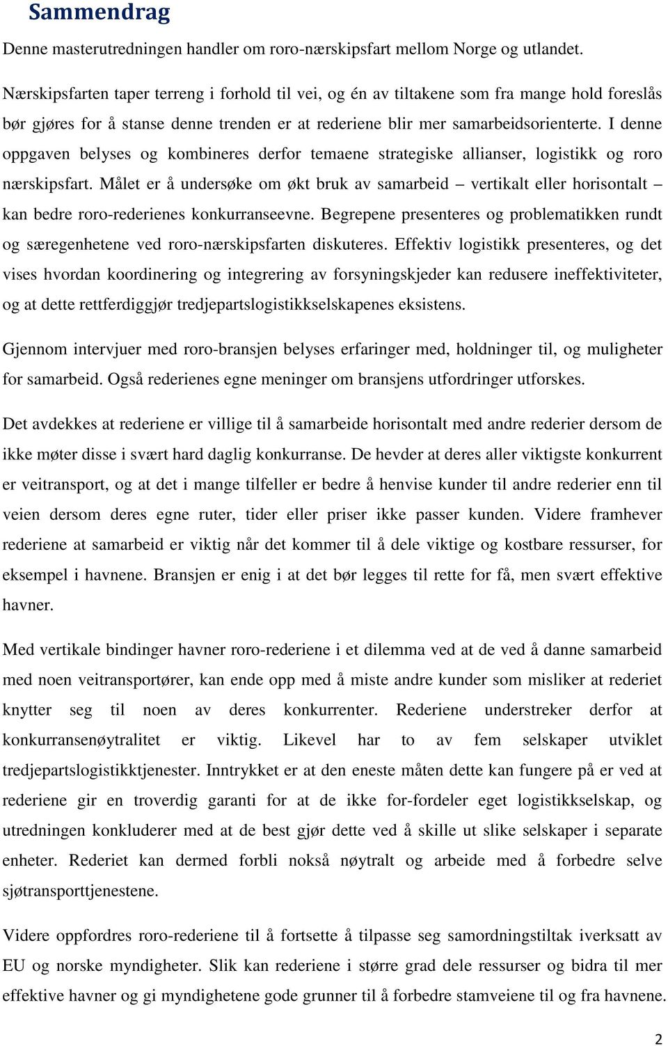 I denne oppgaven belyses og kombineres derfor temaene strategiske allianser, logistikk og roro nærskipsfart.