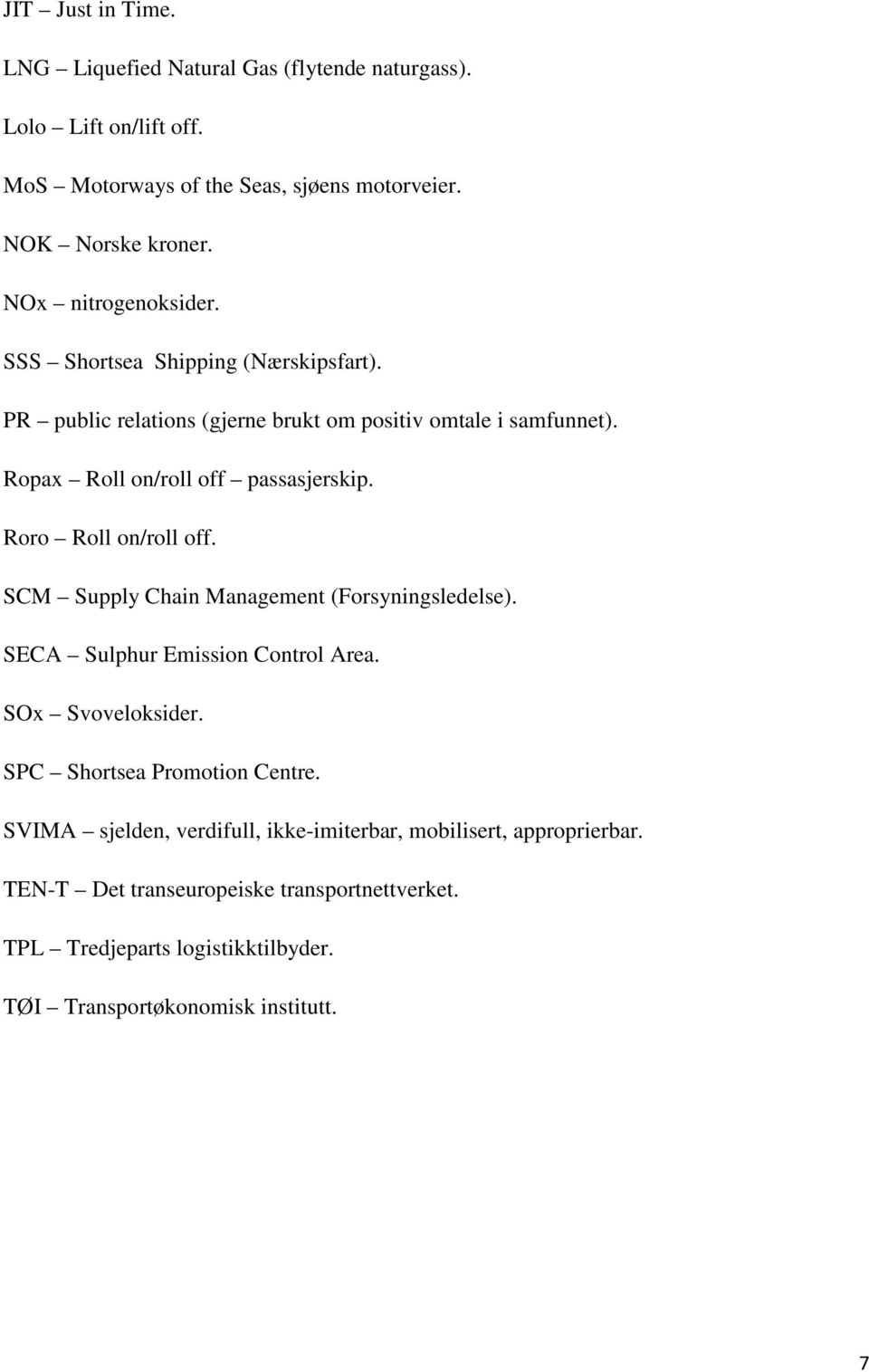 Roro Roll on/roll off. SCM Supply Chain Management (Forsyningsledelse). SECA Sulphur Emission Control Area. SOx Svoveloksider. SPC Shortsea Promotion Centre.