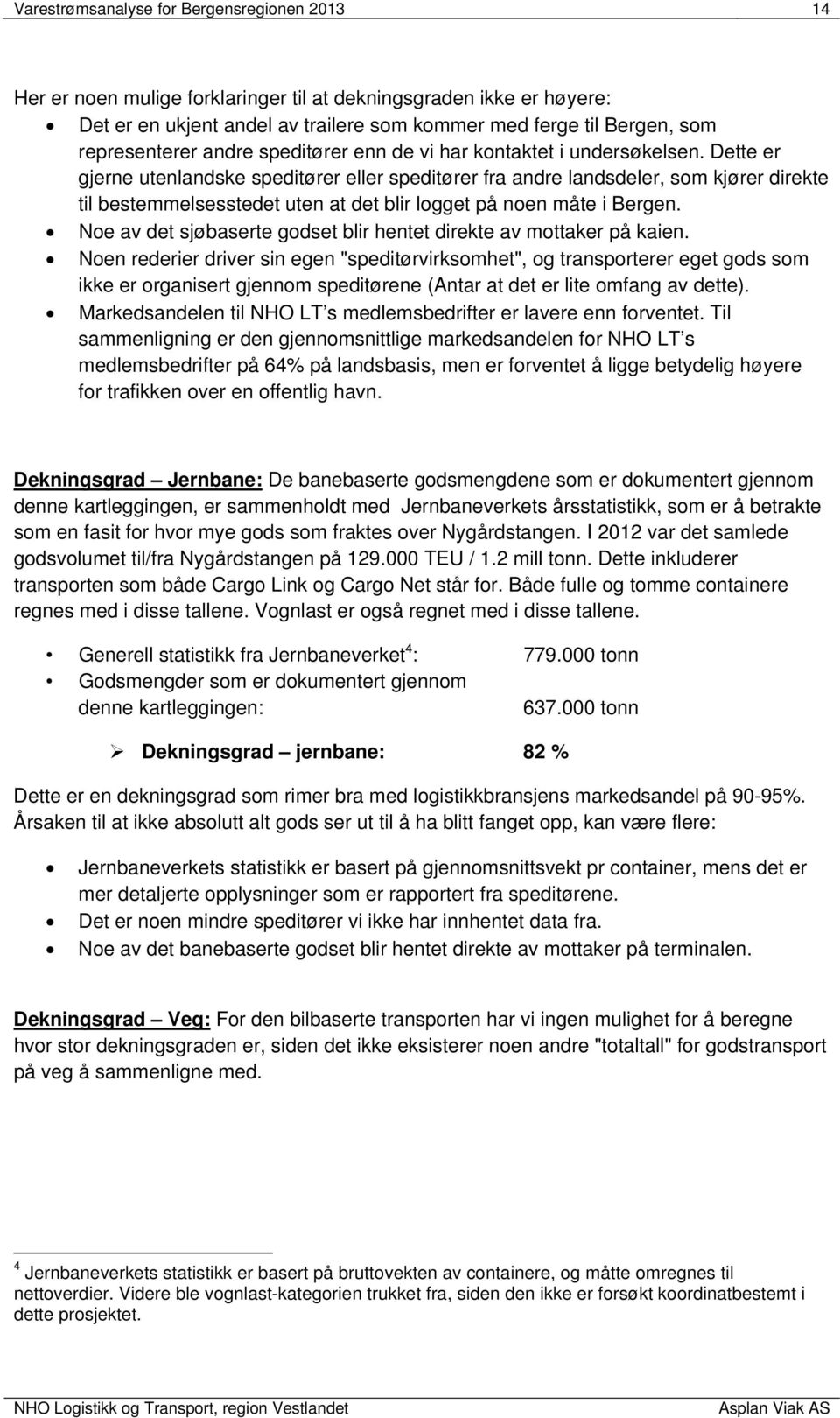 Dette er gjerne utenlandske speditører eller speditører fra andre landsdeler, som kjører direkte til bestemmelsesstedet uten at det blir logget på noen måte i Bergen.