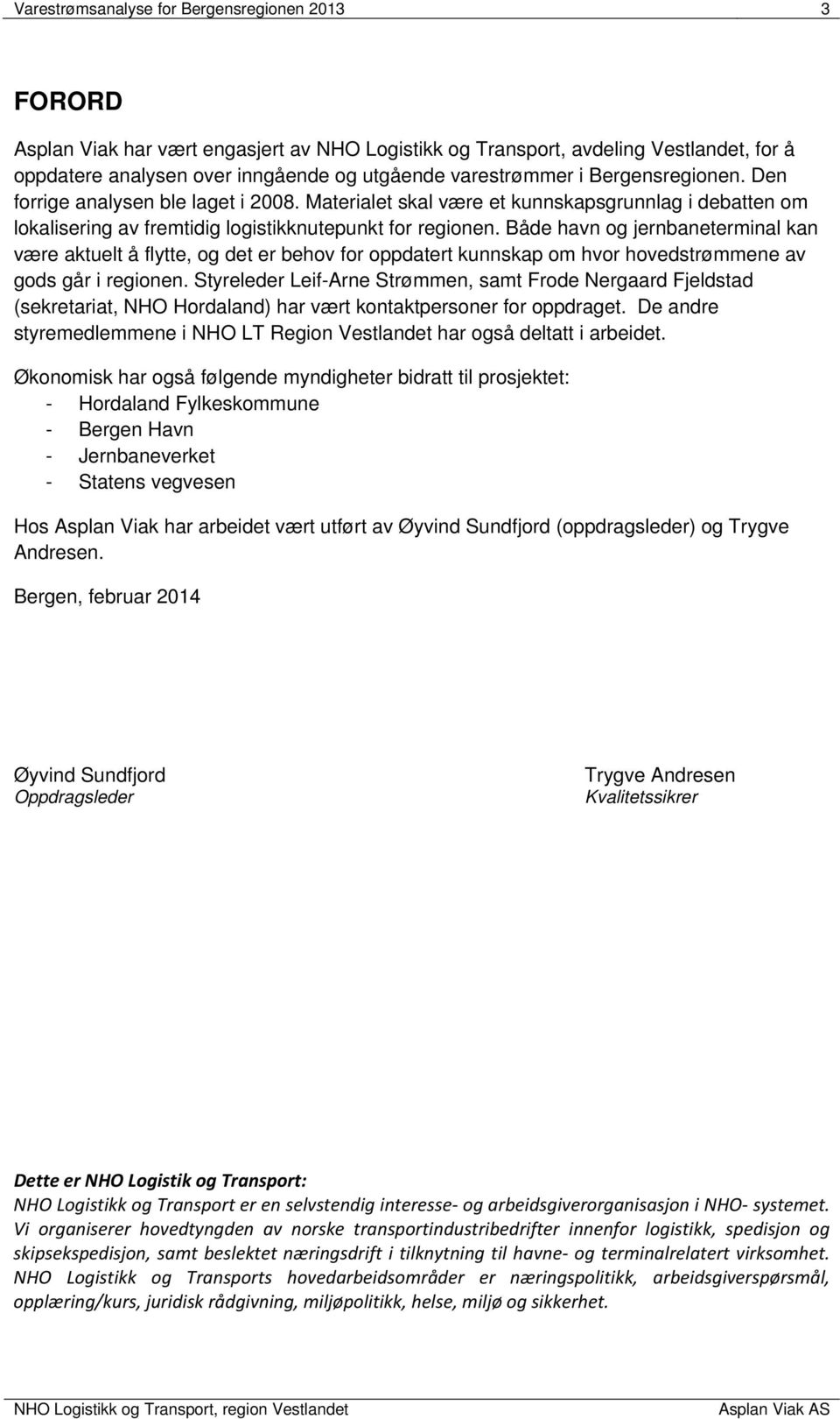 Både havn og jernbaneterminal kan være aktuelt å flytte, og det er behov for oppdatert kunnskap om hvor hovedstrømmene av gods går i regionen.