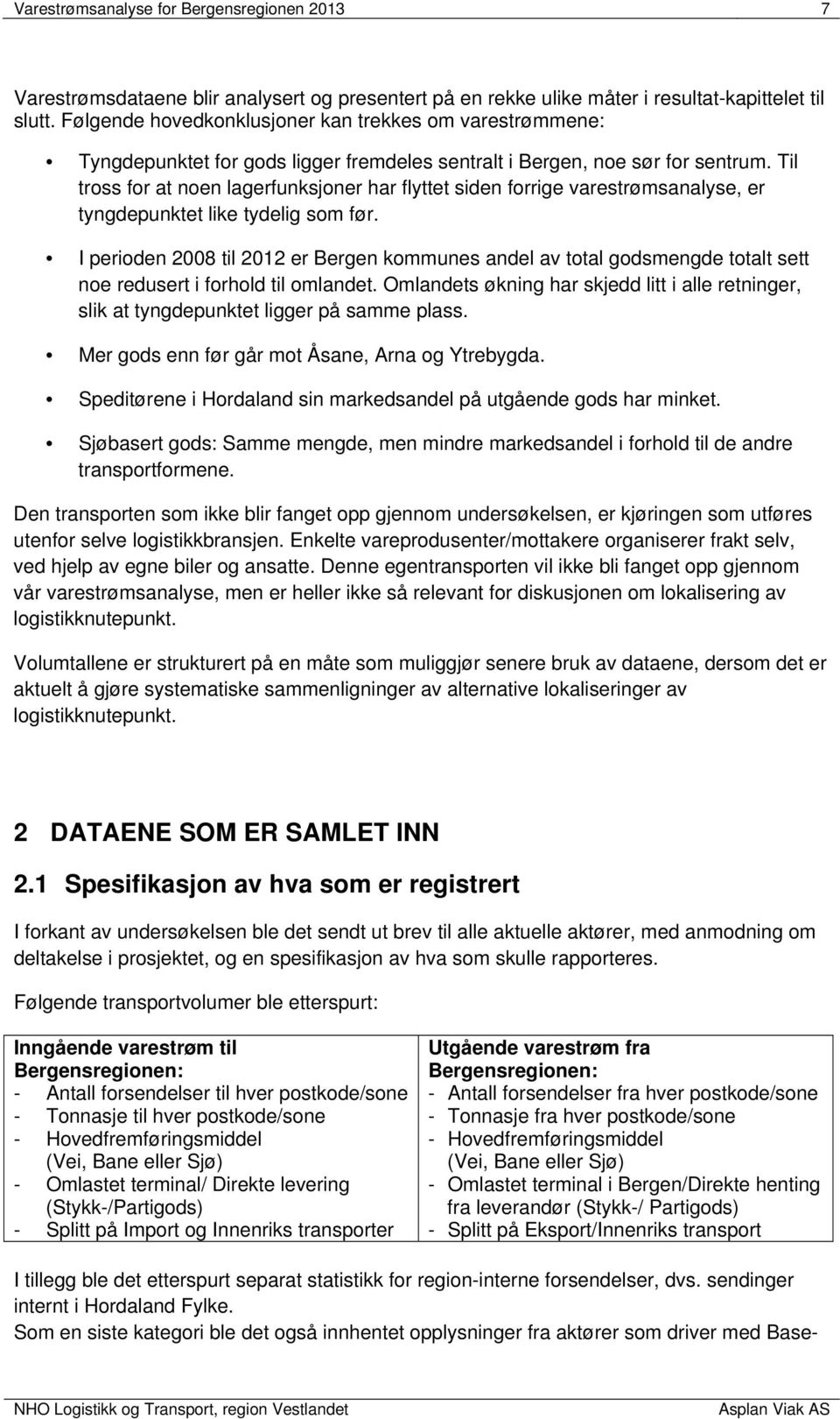 Til tross for at noen lagerfunksjoner har flyttet siden forrige varestrømsanalyse, er tyngdepunktet like tydelig som før.