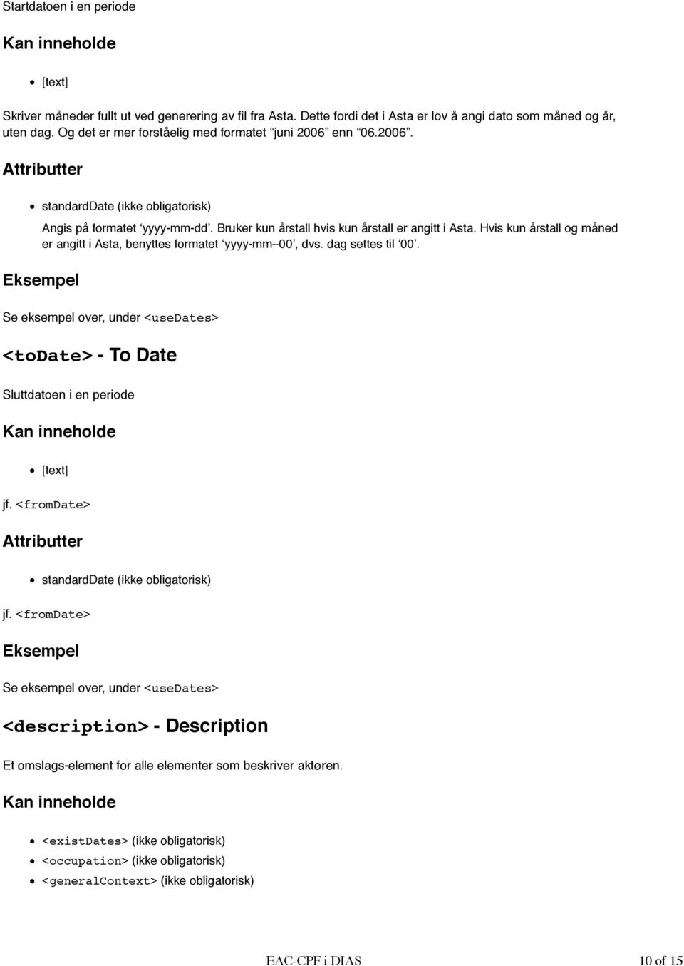 Hvis kun årstall og måned er angitt i Asta, benyttes formatet yyyy-mm 00, dvs. dag settes til 00. Se eksempel over, under <usedates> <todate> - To Date Sluttdatoen i en periode jf.