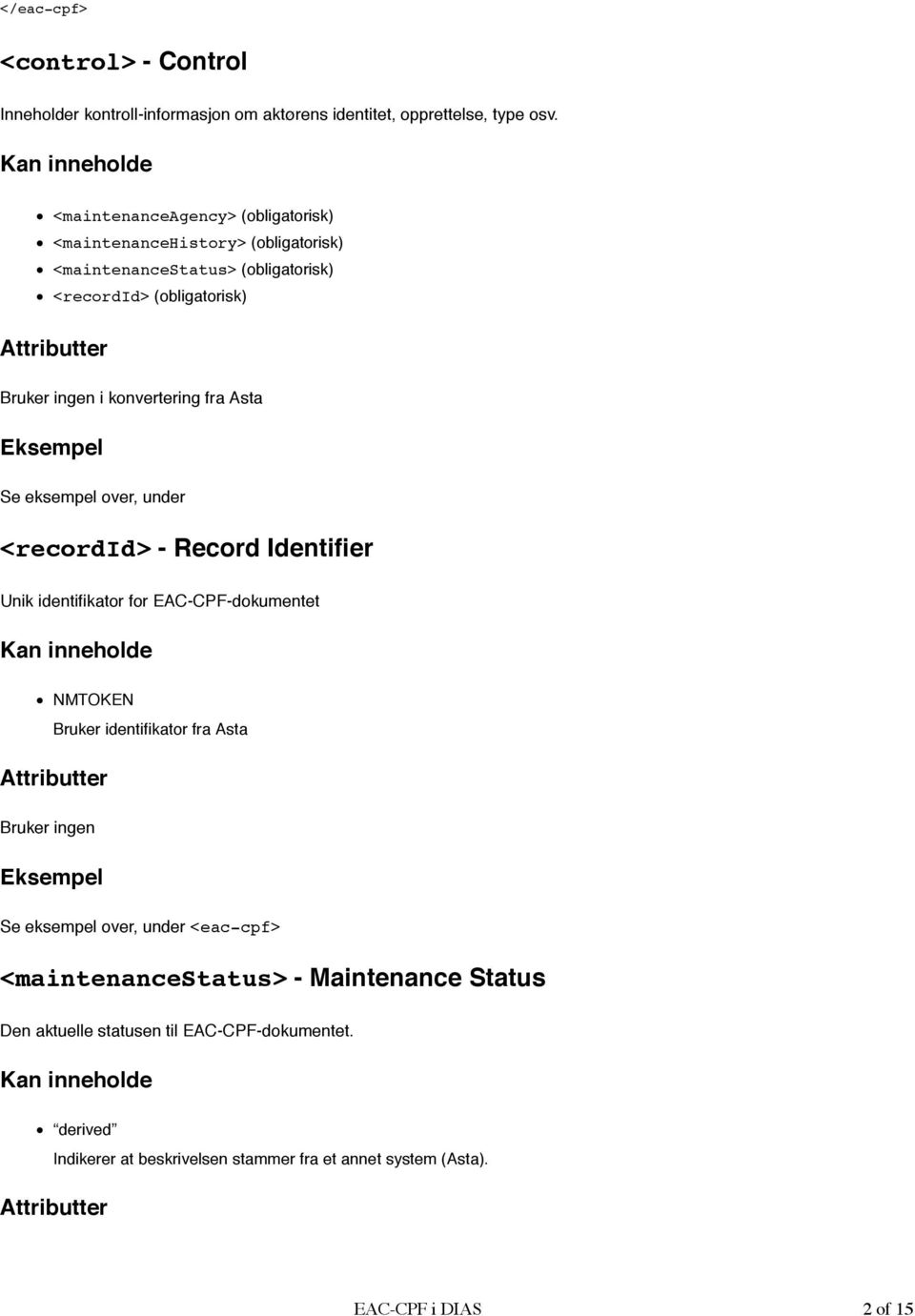 fra Asta Se eksempel over, under <recordid> - Record Identifier Unik identifikator for EAC-CPF-dokumentet NMTOKEN Bruker identifikator fra Asta Bruker ingen Se