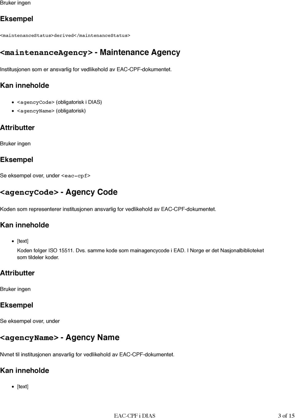 <agencycode> (obligatorisk i DIAS) <agencyname> (obligatorisk) Bruker ingen Se eksempel over, under <eac-cpf> <agencycode> - Agency Code Koden som representerer