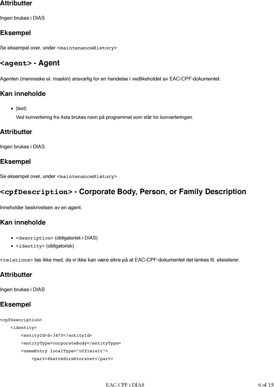 Se eksempel over, under <maintenancehistory> <cpfdescription> - Corporate Body, Person, or Family Description Inneholder beskrivelsen av en agent.