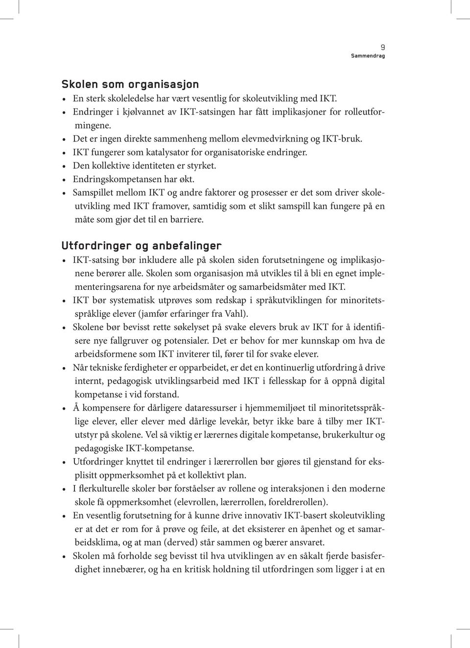 Samspillet mellom IKT og andre faktorer og prosesser er det som driver skoleutvikling med IKT framover, samtidig som et slikt samspill kan fungere på en måte som gjør det til en barriere.