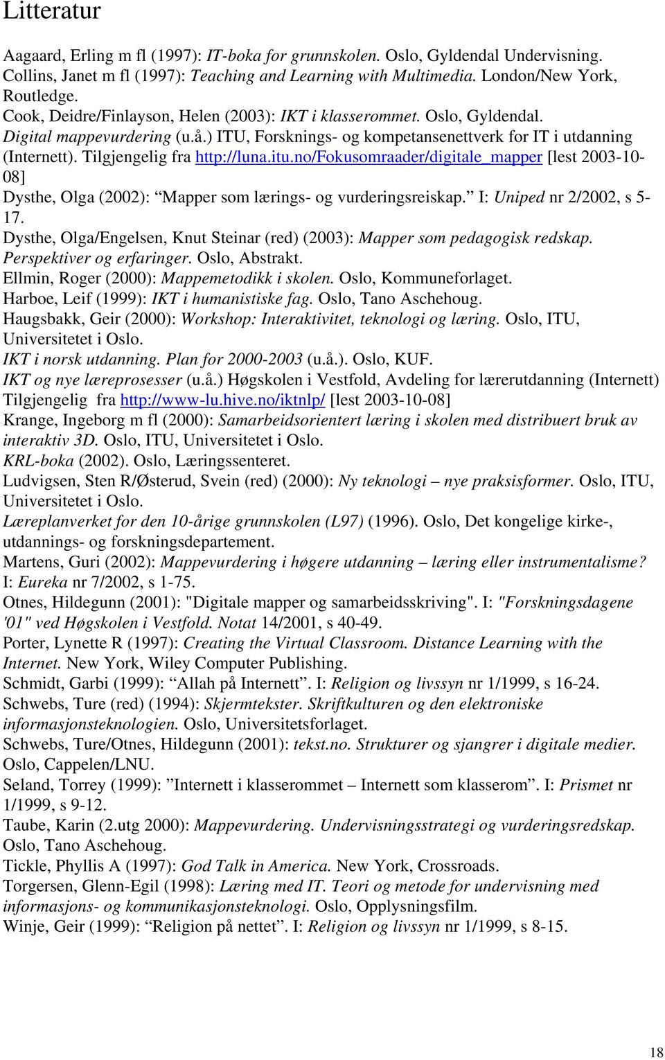 Tilgjengelig fra http://luna.itu.no/fokusomraader/digitale_mapper [lest 2003-10- 08] Dysthe, Olga (2002): Mapper som lærings- og vurderingsreiskap. I: Uniped nr 2/2002, s 5-17.