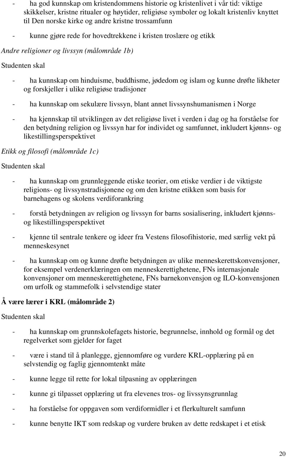 og kunne drøfte likheter og forskjeller i ulike religiøse tradisjoner - ha kunnskap om sekulære livssyn, blant annet livssynshumanismen i Norge - ha kjennskap til utviklingen av det religiøse livet i