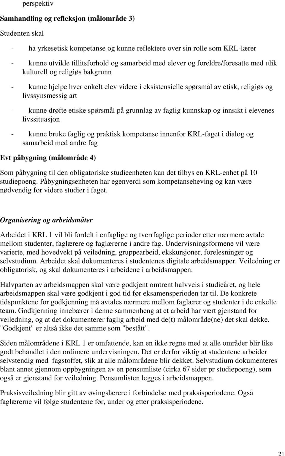 grunnlag av faglig kunnskap og innsikt i elevenes livssituasjon - kunne bruke faglig og praktisk kompetanse innenfor KRL-faget i dialog og samarbeid med andre fag Evt påbygning (målområde 4) Som