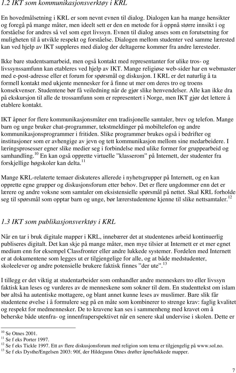 Evnen til dialog anses som en forutsetning for muligheten til å utvikle respekt og forståelse.