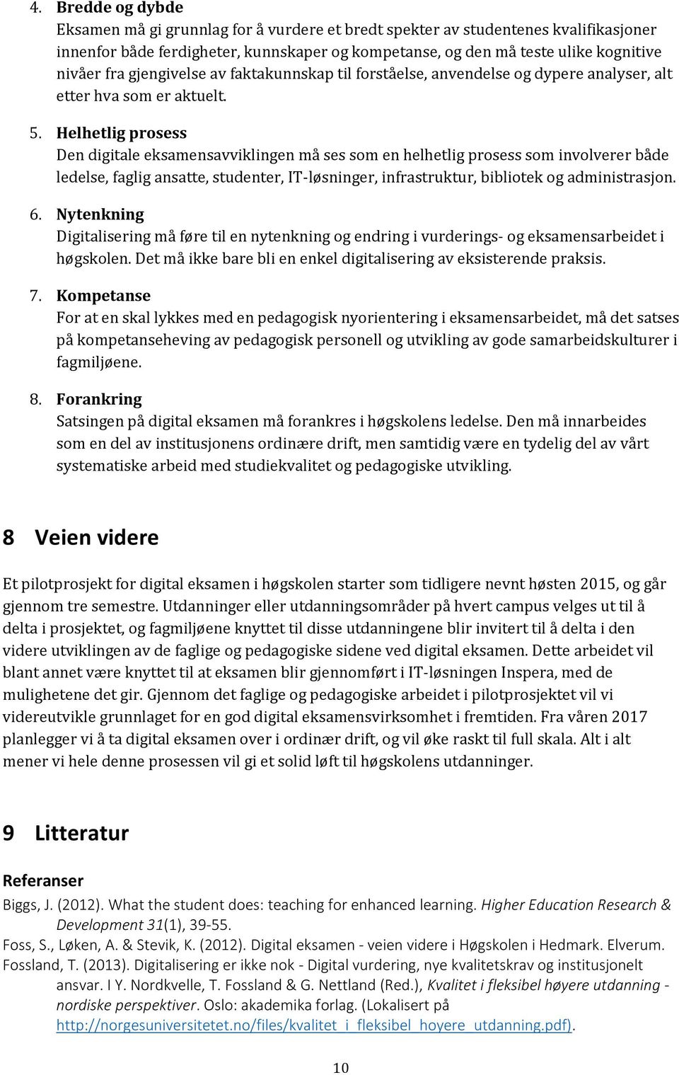 Helhetlig prosess Den digitale eksamensavviklingen må ses som en helhetlig prosess som involverer både ledelse, faglig ansatte, studenter, IT-løsninger, infrastruktur, bibliotek og administrasjon. 6.