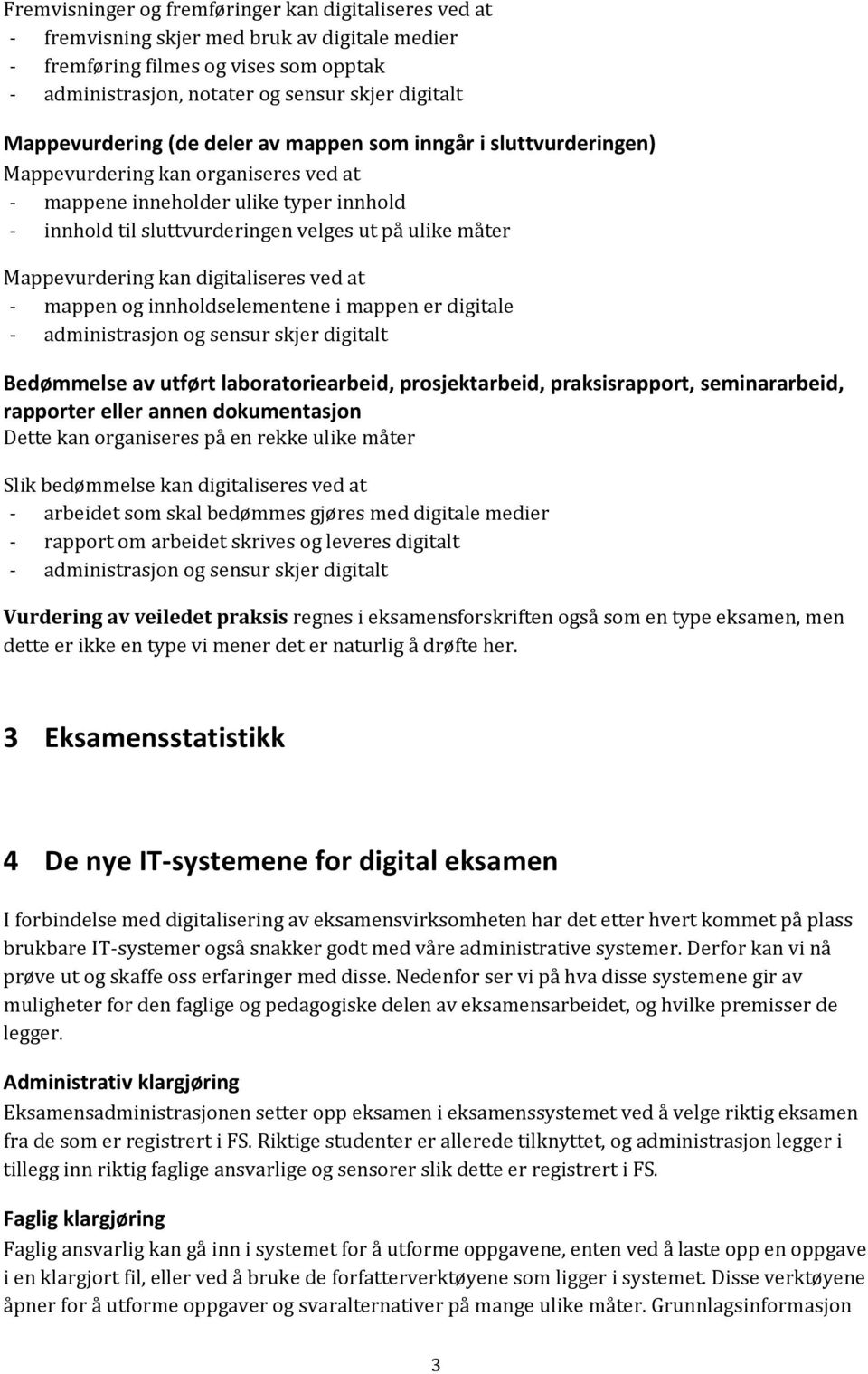 måter Mappevurdering kan digitaliseres ved at - mappen og innholdselementene i mappen er digitale - administrasjon og sensur skjer digitalt Bedømmelse av utført laboratoriearbeid, prosjektarbeid,