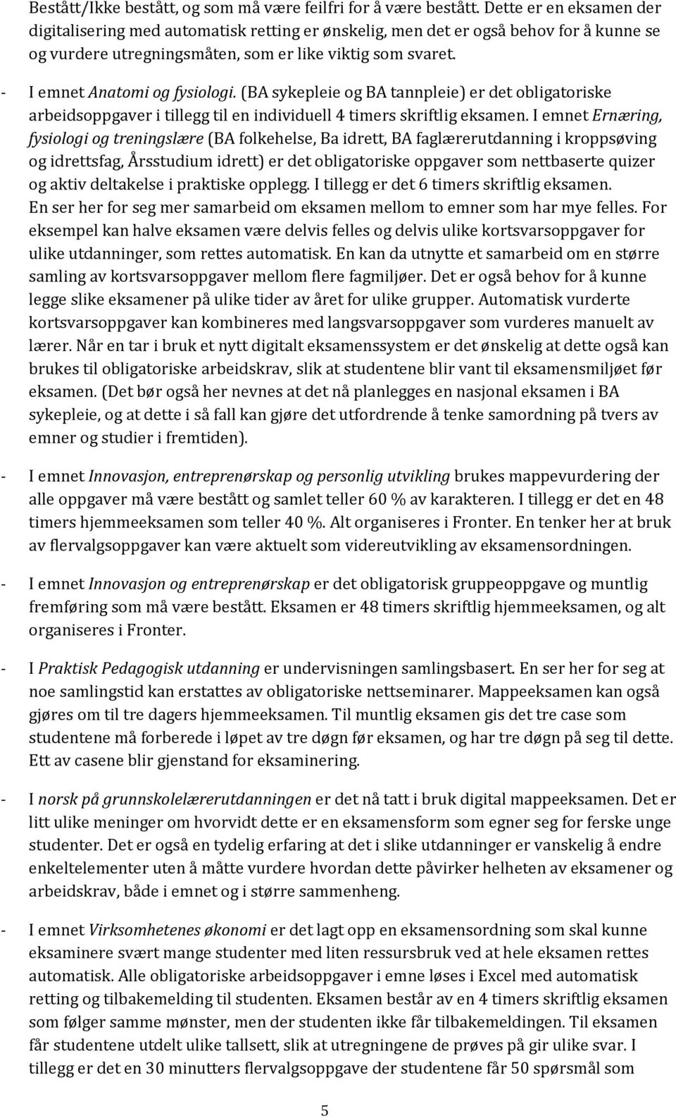 - I emnet Anatomi og fysiologi. (BA sykepleie og BA tannpleie) er det obligatoriske arbeidsoppgaver i tillegg til en individuell 4 timers skriftlig eksamen.