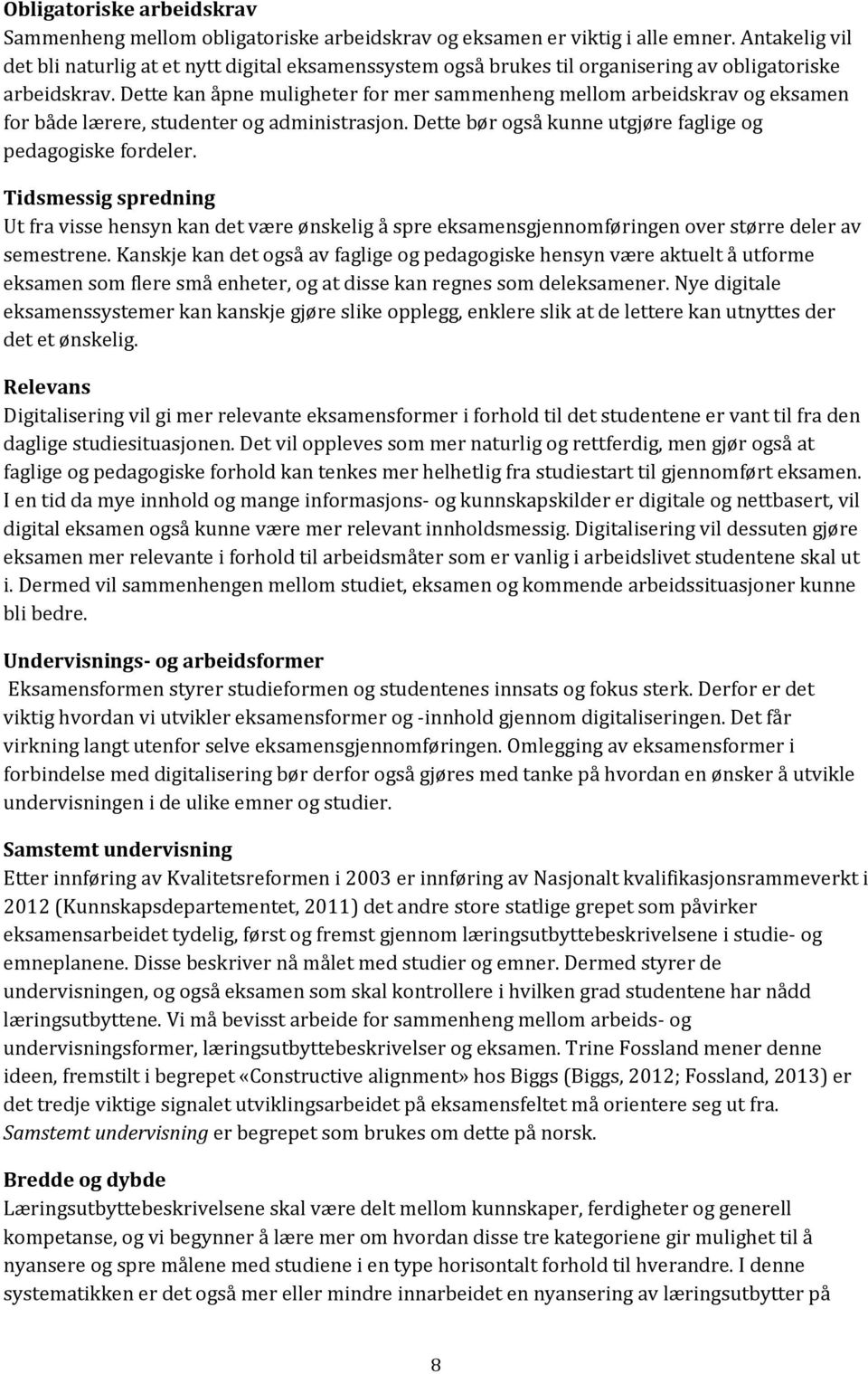 Dette kan åpne muligheter for mer sammenheng mellom arbeidskrav og eksamen for både lærere, studenter og administrasjon. Dette bør også kunne utgjøre faglige og pedagogiske fordeler.