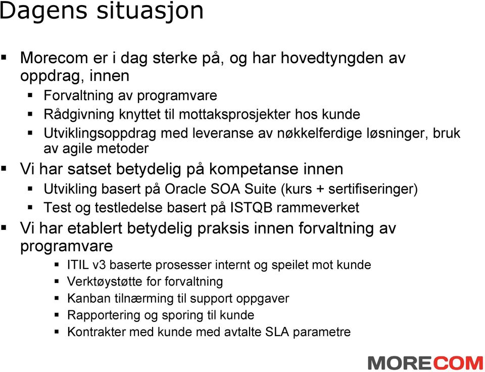 (kurs + sertifiseringer) Test og testledelse basert på ISTQB rammeverket Vi har etablert betydelig praksis innen forvaltning av programvare ITIL v3 baserte prosesser