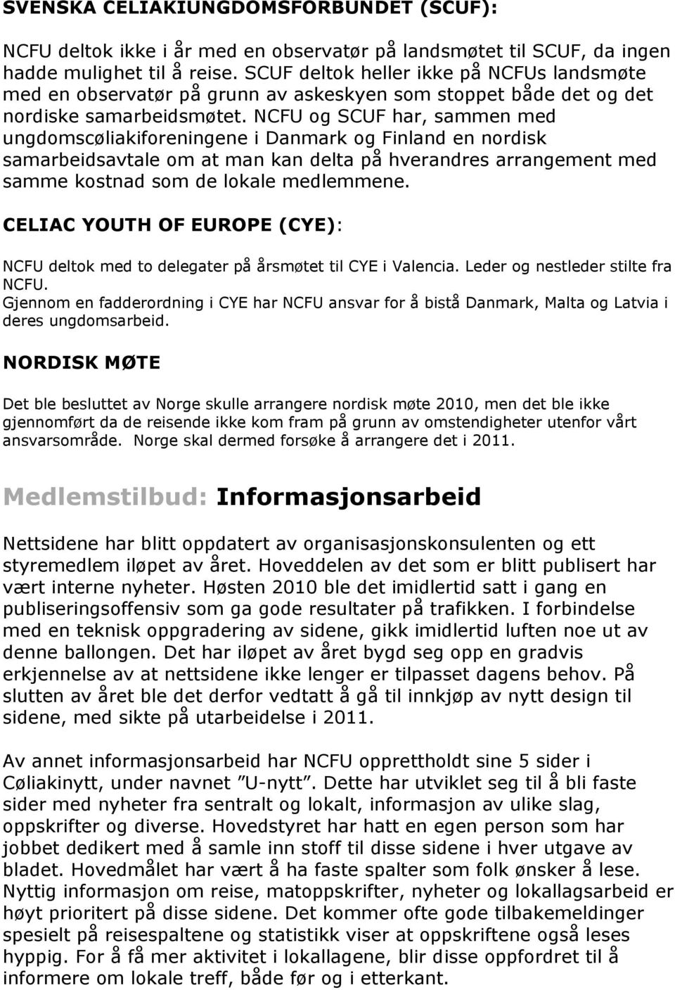 NCFU og SCUF har, sammen med ungdomscøliakiforeningene i Danmark og Finland en nordisk samarbeidsavtale om at man kan delta på hverandres arrangement med samme kostnad som de lokale medlemmene.