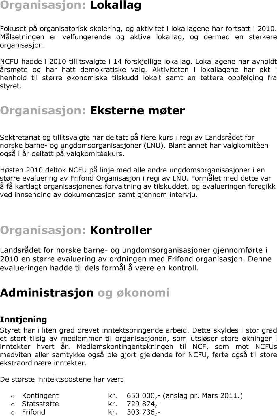 Aktiviteten i lokallagene har økt i henhold til større økonomiske tilskudd lokalt samt en tettere oppfølging fra styret.