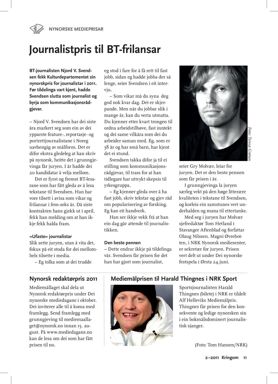 Svendsen har dei siste åra markert seg som ein av dei ypparste feature-, reportasje- og portrettjournalistane i Noreg uavhengig av målform.