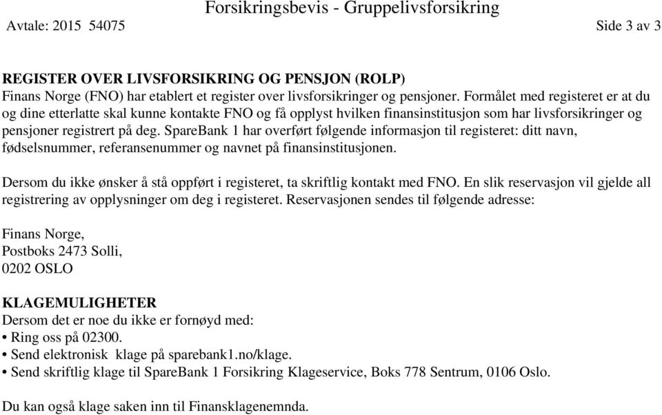 SpareBank 1 har overført følgende informasjon til registeret: ditt navn, fødselsnummer, referansenummer og navnet på finansinstitusjonen.