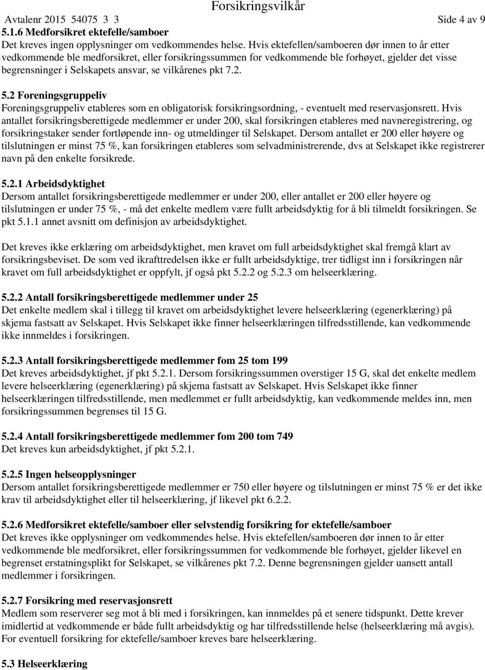 pkt 7.2. 5.2 Foreningsgruppeliv Foreningsgruppeliv etableres som en obligatorisk forsikringsordning, - eventuelt med reservasjonsrett.