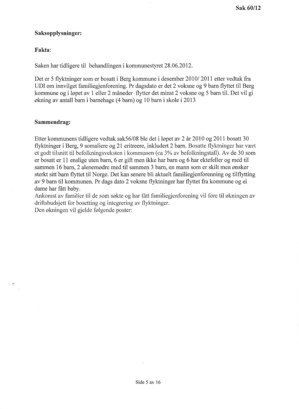 Pr dagsdato er det 2 voksne og 9 barn flyttet til Berg kommune og i løpet av l eller 2 måneder flytter det minst 2 voksne og 5 barn til.