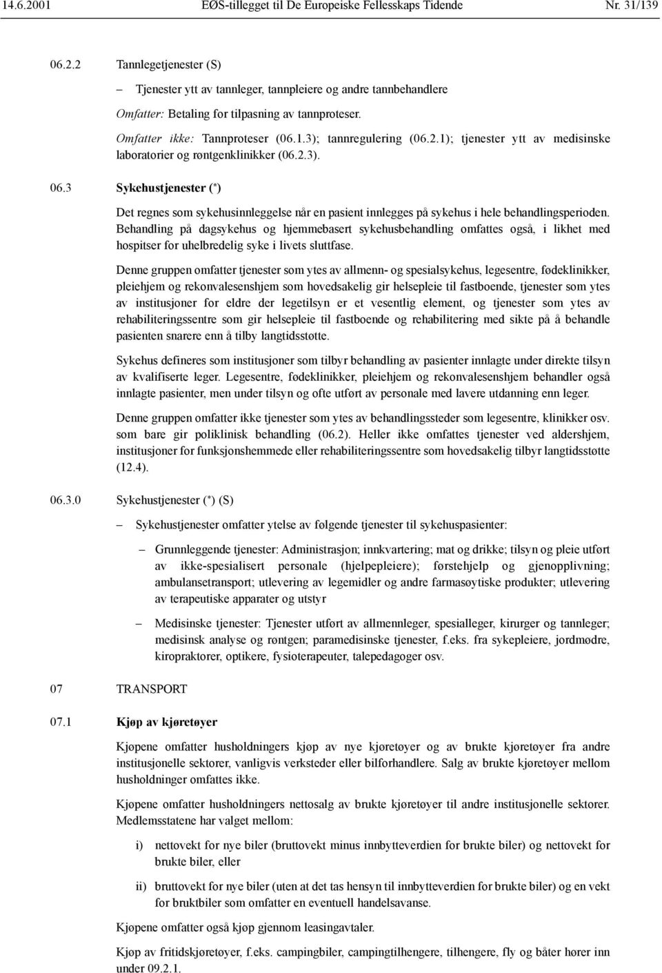 3 Sykehustjenester ( * ) Det regnes som sykehusinnleggelse når en pasient innlegges på sykehus i hele behandlingsperioden.