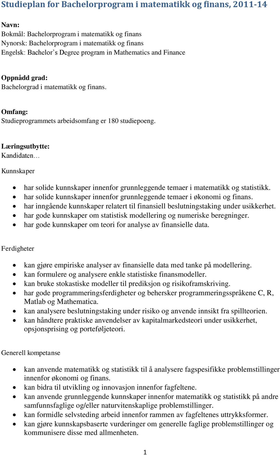 : Kandidaten Kunnskaper har solide kunnskaper innenfor grunnleggende temaer i matematikk og statistikk. har solide kunnskaper innenfor grunnleggende temaer i økonomi og finans.