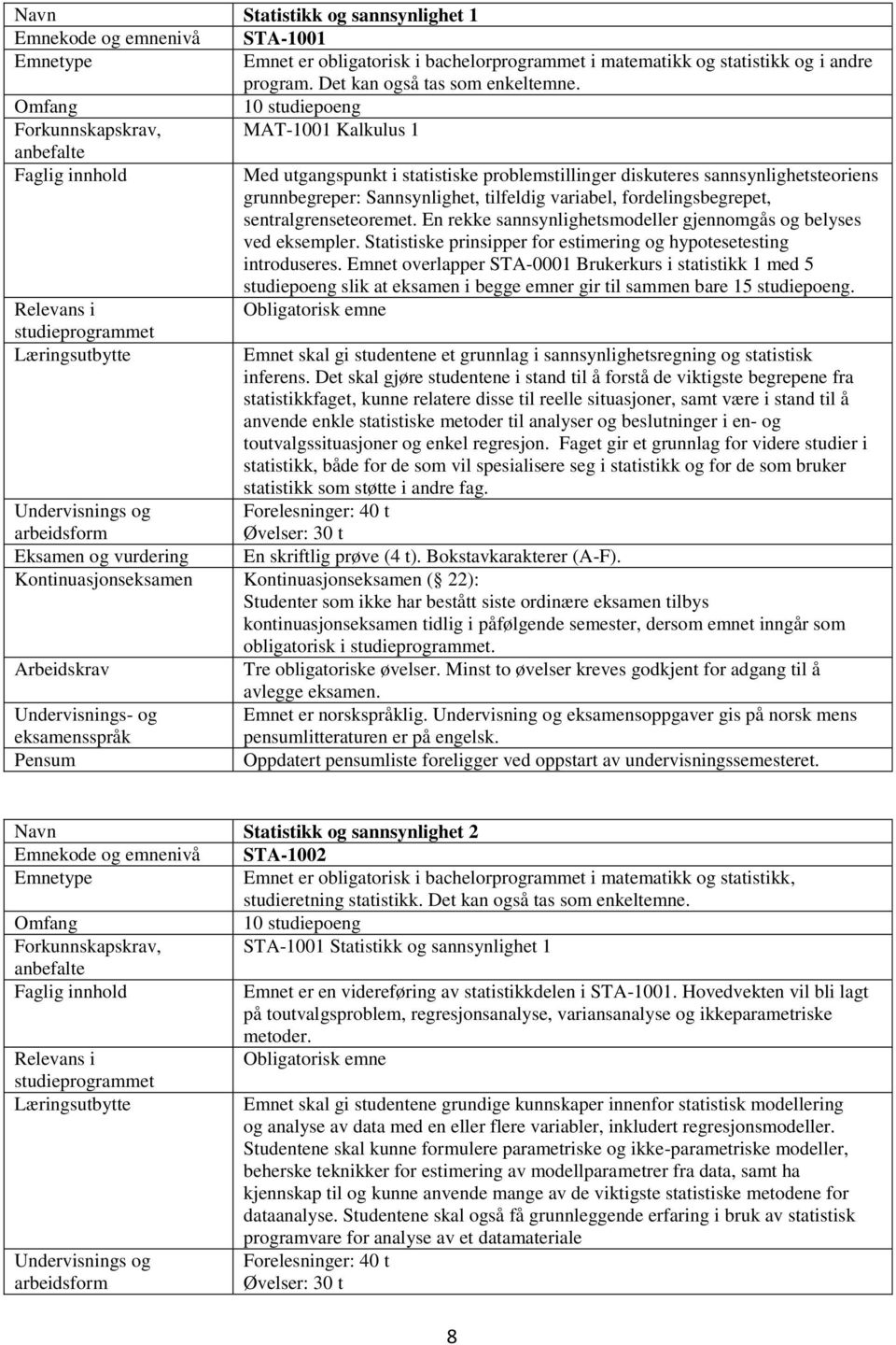 En rekke sannsynlighetsmodeller gjennomgås og belyses ved eksempler. Statistiske prinsipper for estimering og hypotesetesting introduseres.